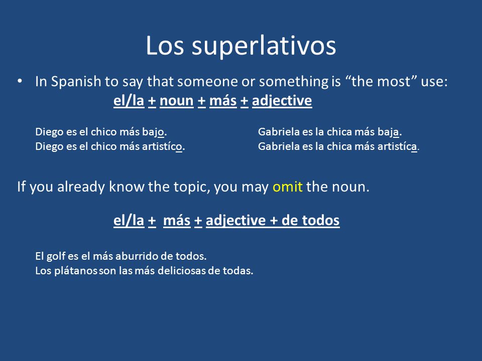 Los superlativos In Spanish to say that someone or something is the most use: el/la + noun + más + adjective.