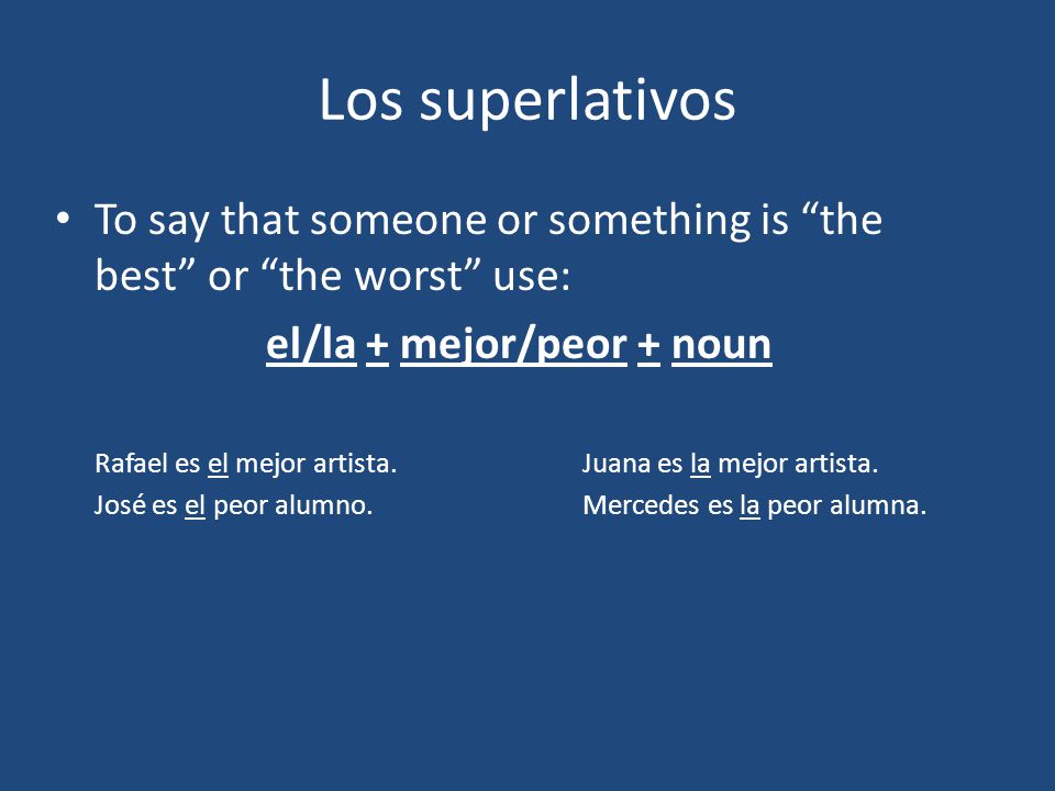 Los superlativos To say that someone or something is the best or the worst use: el/la + mejor/peor + noun.