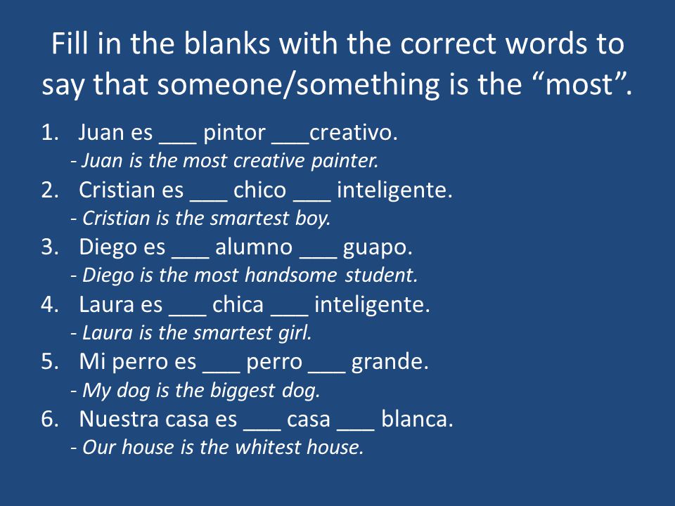 Fill in the blanks with the correct words to say that someone/something is the most .