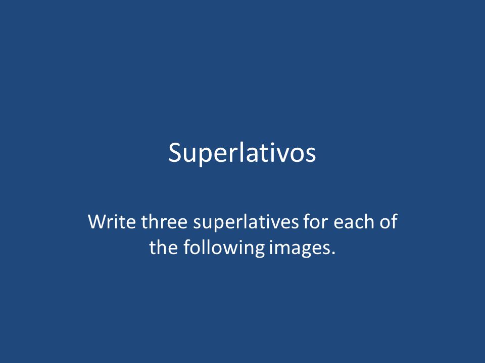 Write three superlatives for each of the following images.
