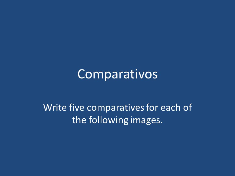 Write five comparatives for each of the following images.