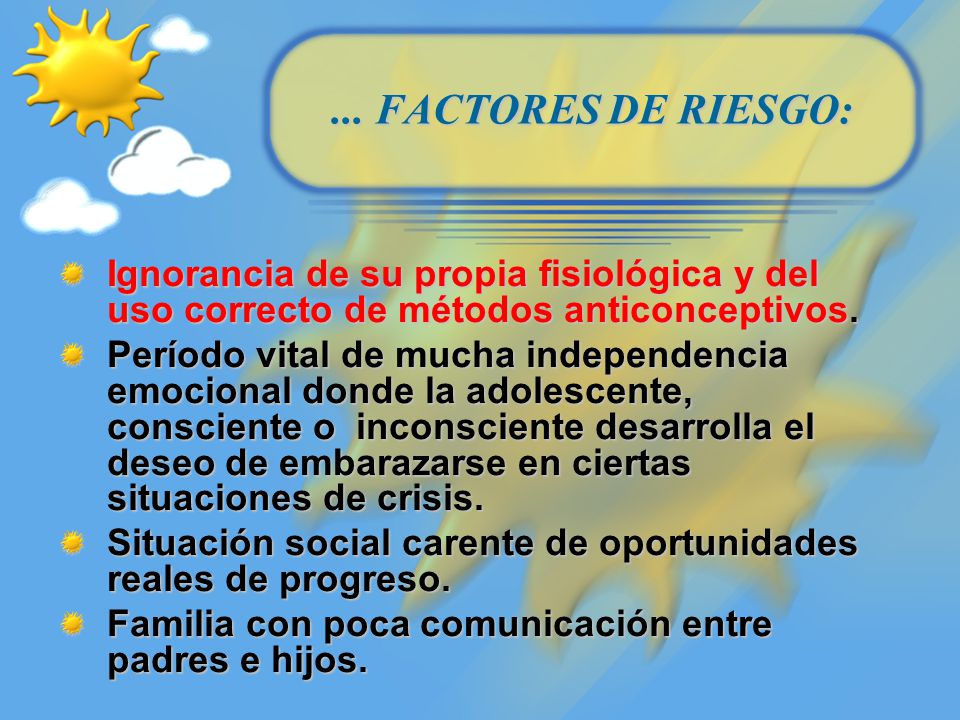 ... FACTORES DE RIESGO: Ignorancia de su propia fisiológica y del uso correcto de métodos anticonceptivos.