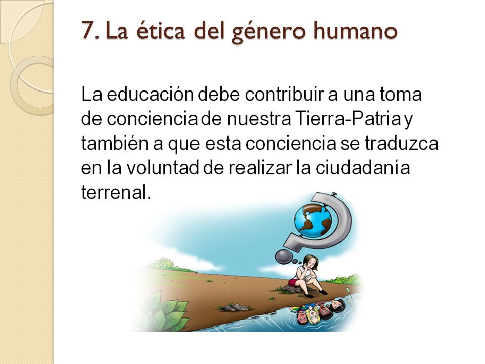 7. La ética del género humano