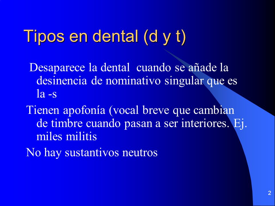 Tipos en dental (d y t) Desaparece la dental cuando se añade la desinencia de nominativo singular que es la -s.