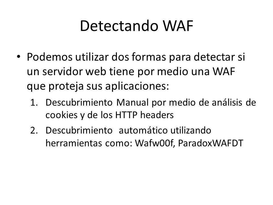 Detectando WAF Podemos utilizar dos formas para detectar si un servidor web tiene por medio una WAF que proteja sus aplicaciones:
