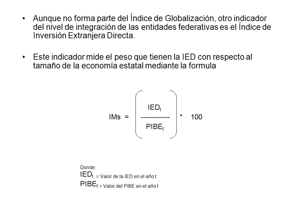 Aunque no forma parte del Índice de Globalización, otro indicador del nivel de integración de las entidades federativas es el Índice de Inversión Extranjera Directa.
