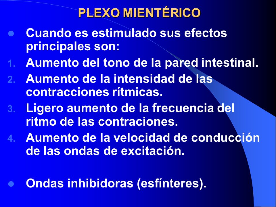 PLEXO MIENTÉRICO Cuando es estimulado sus efectos principales son: Aumento del tono de la pared intestinal.