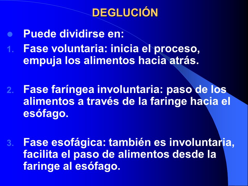 DEGLUCIÓN Puede dividirse en: Fase voluntaria: inicia el proceso, empuja los alimentos hacia atrás.