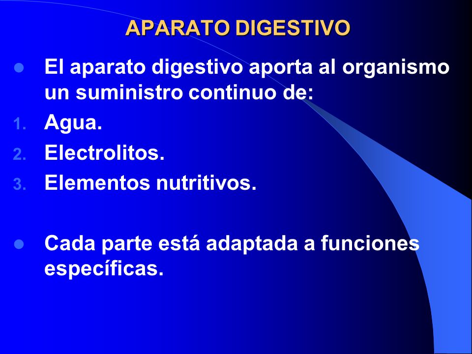 APARATO DIGESTIVO El aparato digestivo aporta al organismo un suministro continuo de: Agua. Electrolitos.