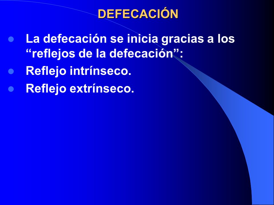 DEFECACIÓN La defecación se inicia gracias a los reflejos de la defecación : Reflejo intrínseco.