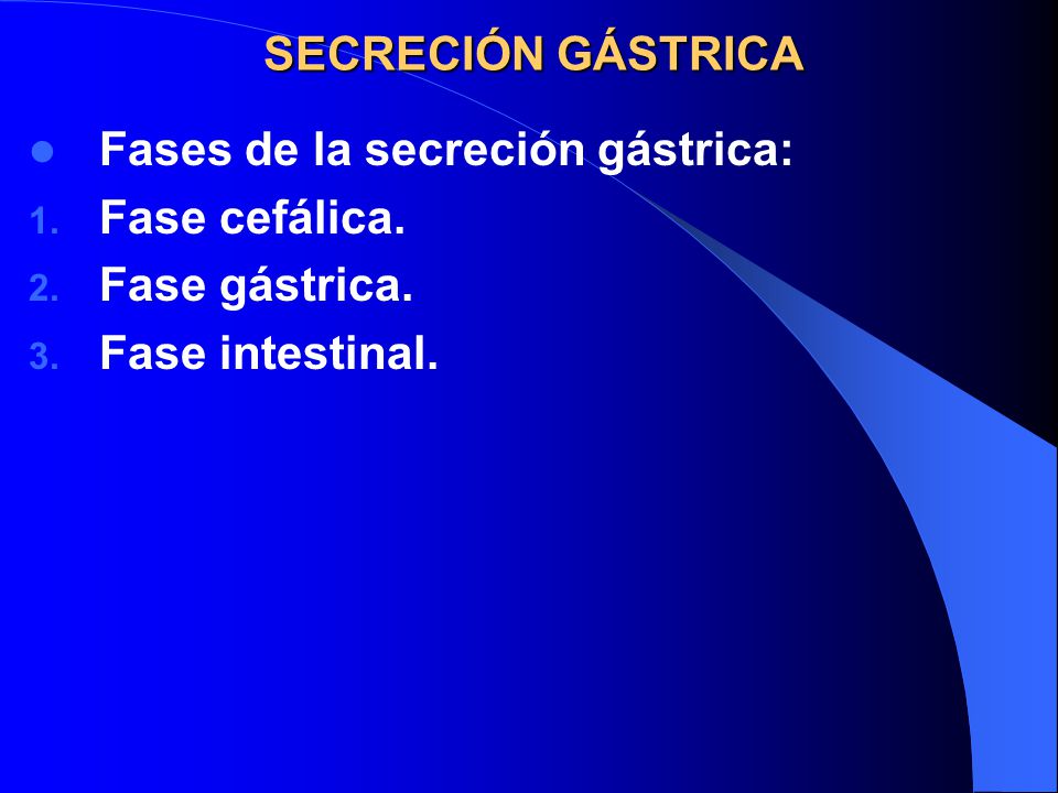 SECRECIÓN GÁSTRICA Fases de la secreción gástrica: Fase cefálica. Fase gástrica. Fase intestinal.