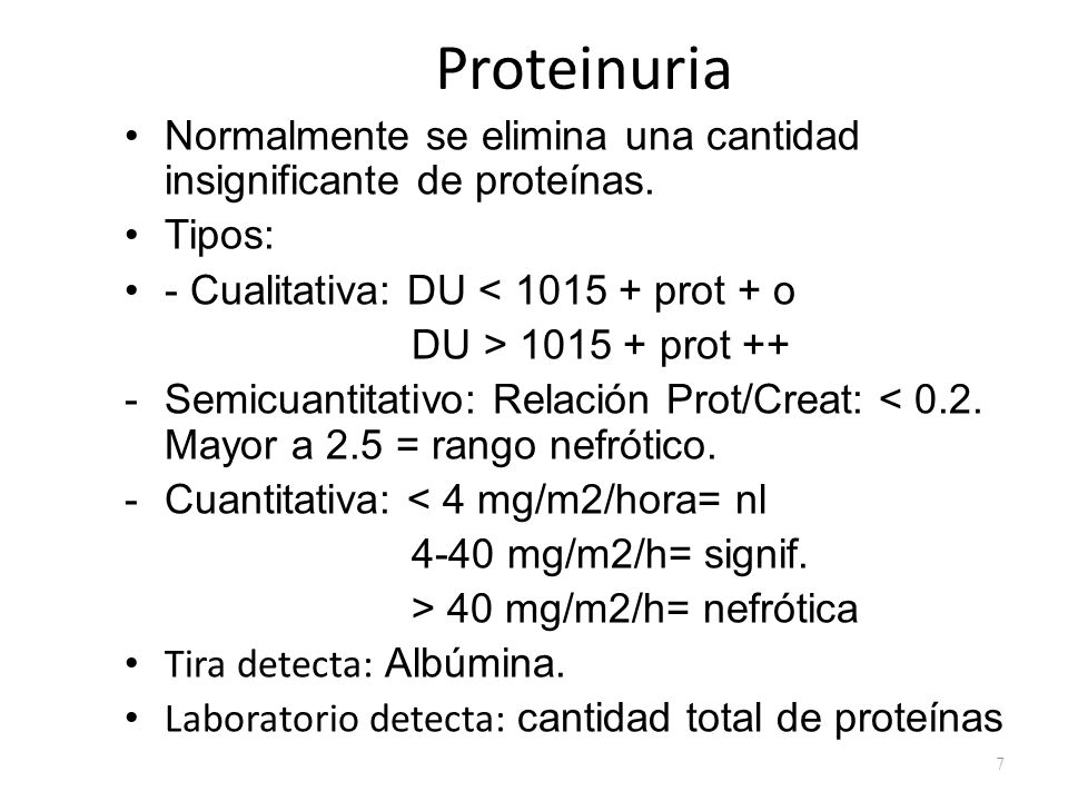 Proteinuria Normalmente se elimina una cantidad insignificante de proteínas. Tipos: - Cualitativa: DU < prot + o.