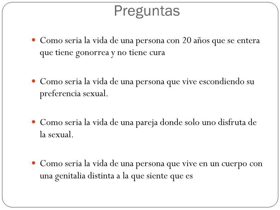 Preguntas Como seria la vida de una persona con 20 años que se entera que tiene gonorrea y no tiene cura.