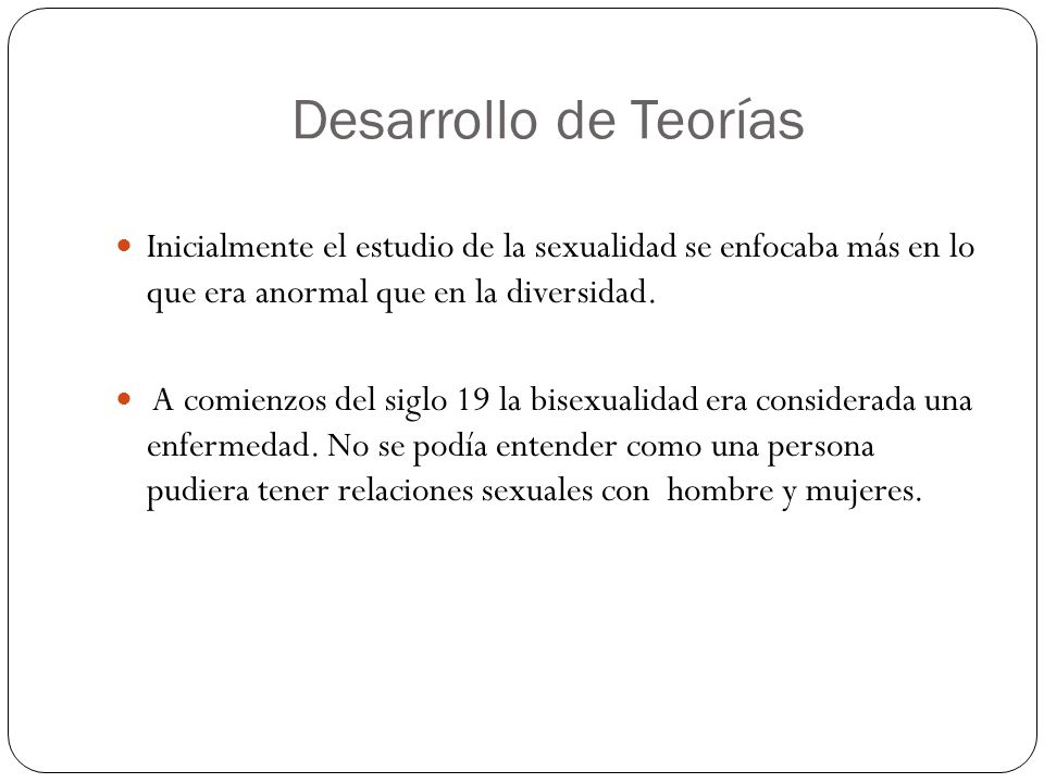 Desarrollo de Teorías Inicialmente el estudio de la sexualidad se enfocaba más en lo que era anormal que en la diversidad.