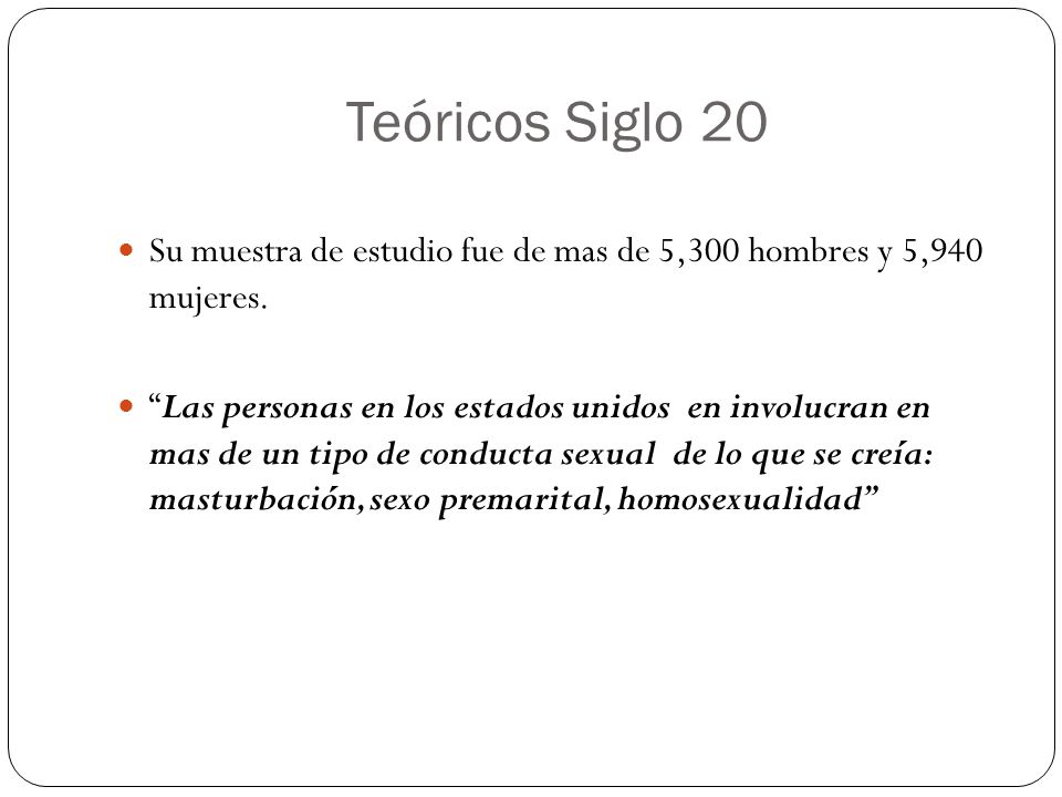 Teóricos Siglo 20 Su muestra de estudio fue de mas de 5,300 hombres y 5,940 mujeres.