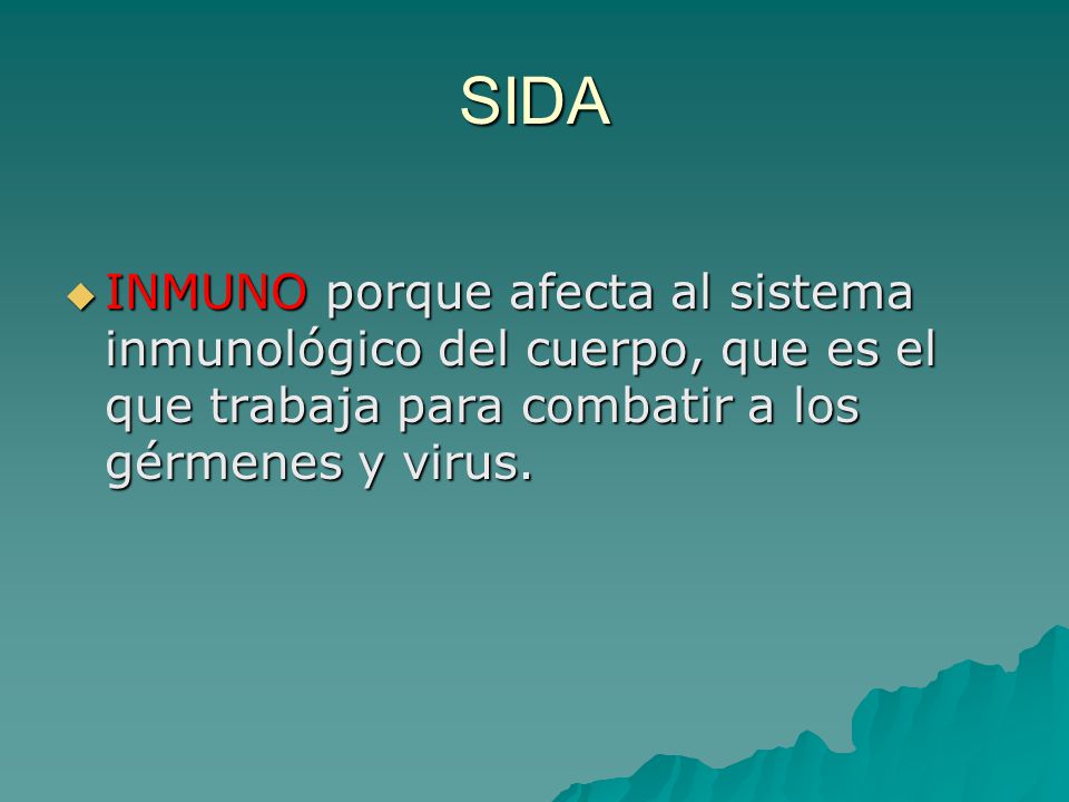 SIDA INMUNO porque afecta al sistema inmunológico del cuerpo, que es el que trabaja para combatir a los gérmenes y virus.