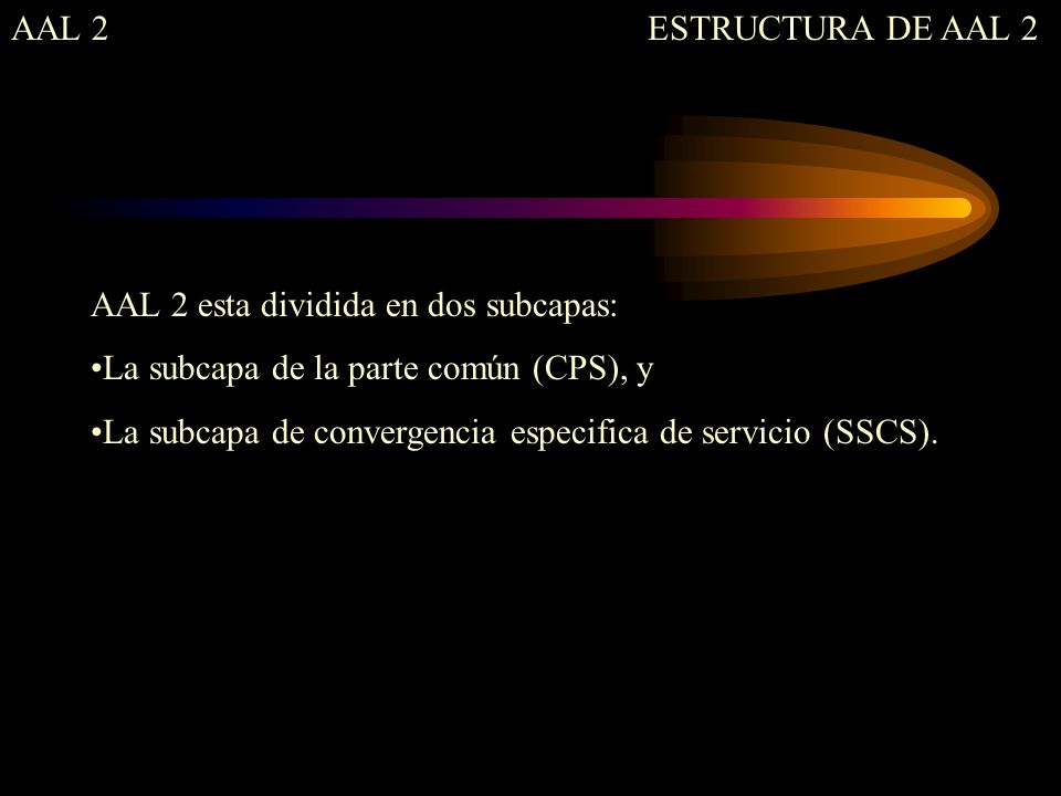 AAL 2 ESTRUCTURA DE AAL 2. AAL 2 esta dividida en dos subcapas: La subcapa de la parte común (CPS), y.