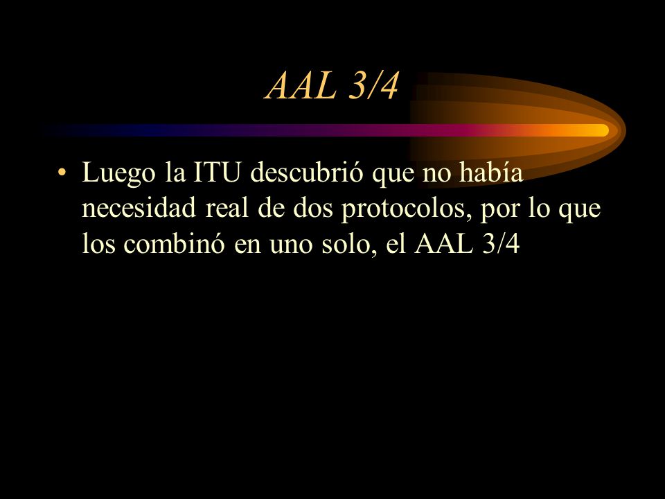 AAL 3/4 Luego la ITU descubrió que no había necesidad real de dos protocolos, por lo que los combinó en uno solo, el AAL 3/4.