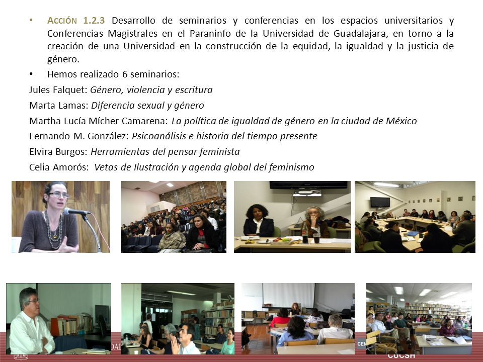 Acción Desarrollo de seminarios y conferencias en los espacios universitarios y Conferencias Magistrales en el Paraninfo de la Universidad de Guadalajara, en torno a la creación de una Universidad en la construcción de la equidad, la igualdad y la justicia de género.