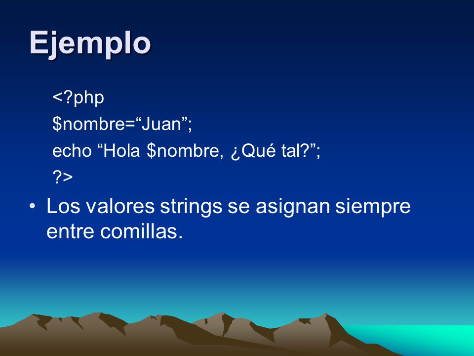 Ejemplo Los valores strings se asignan siempre entre comillas.