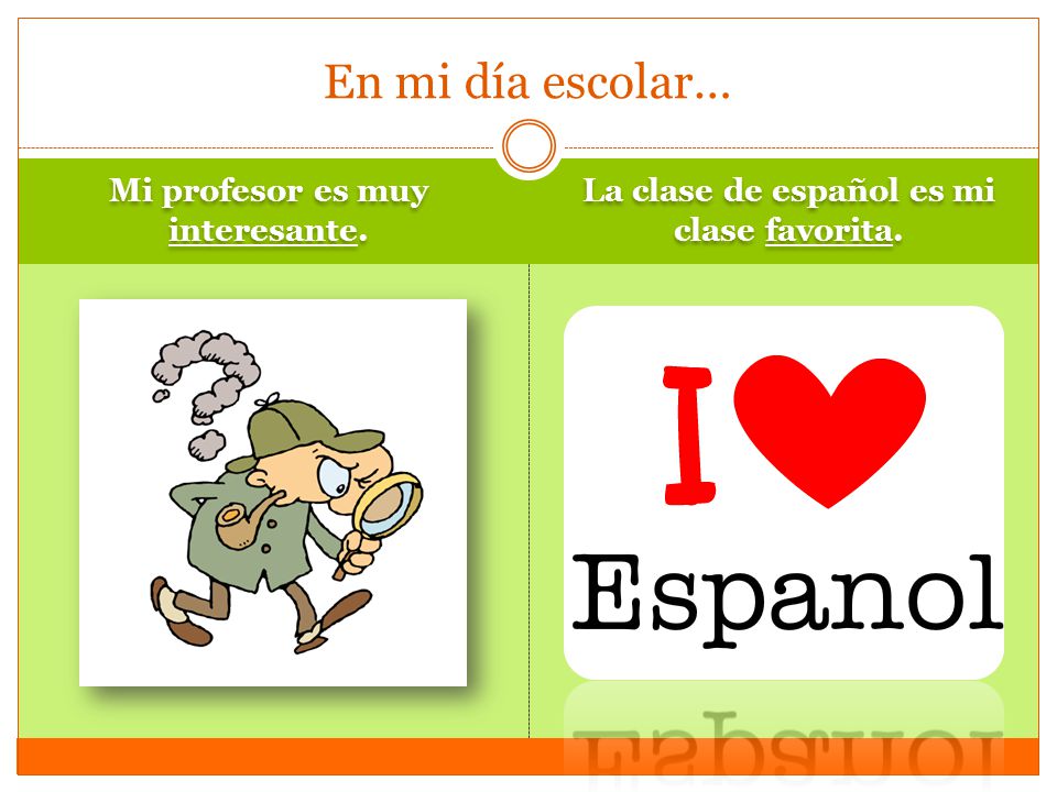 En mi día escolar… Mi profesor es muy interesante.