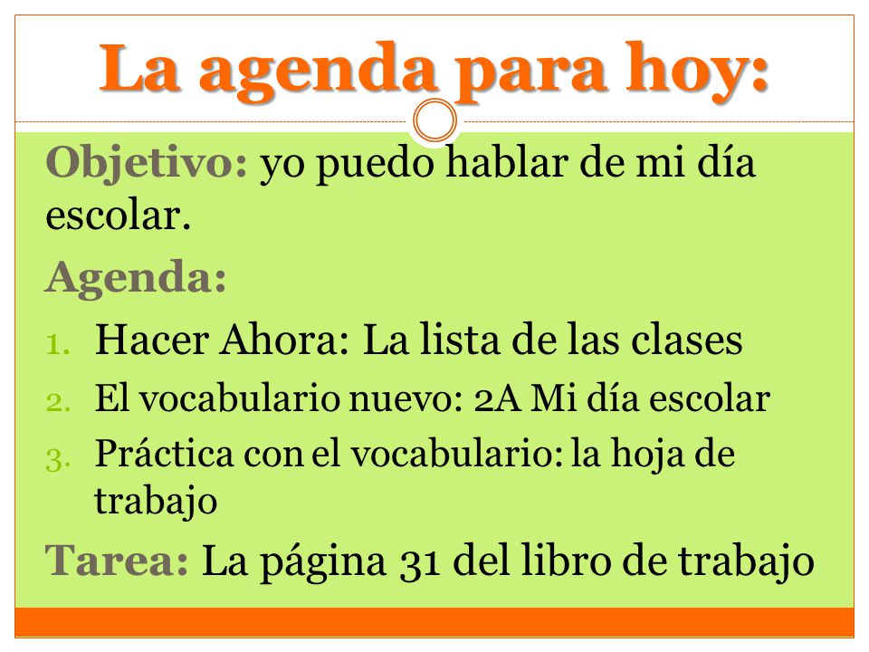 La agenda para hoy: Objetivo: yo puedo hablar de mi día escolar.