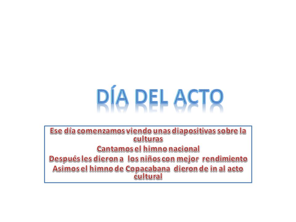 Día del acto Ese día comenzamos viendo unas diapositivas sobre la culturas. Cantamos el himno nacional.