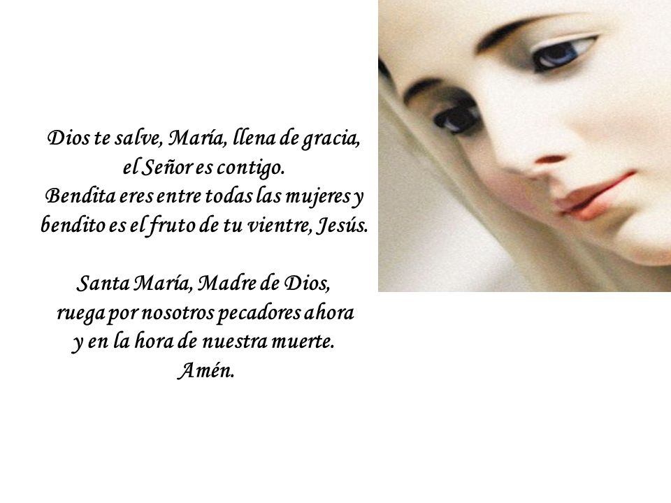 Dios te salve, María, llena de gracia, el Señor es contigo.