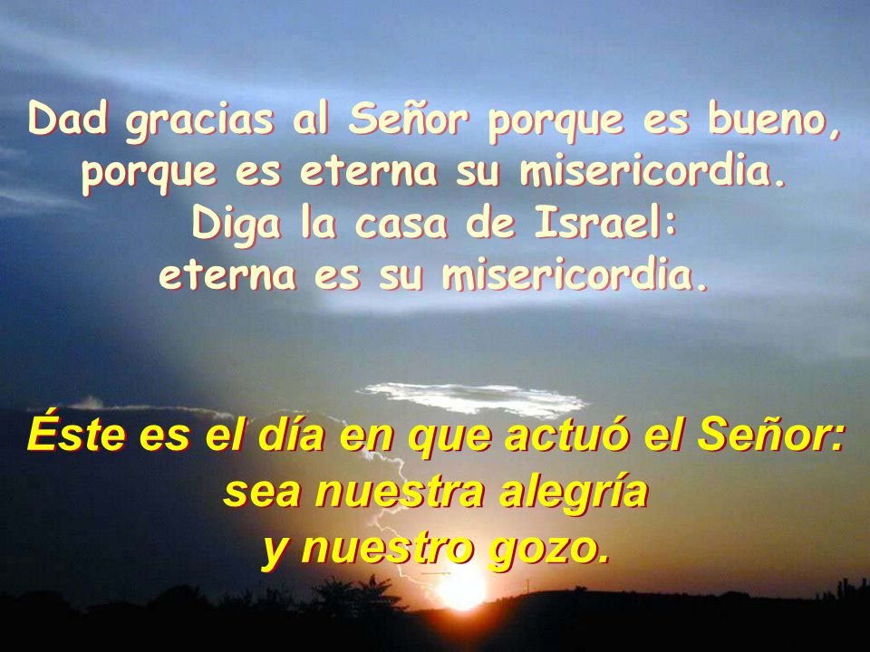 Éste es el día en que actuó el Señor: sea nuestra alegría