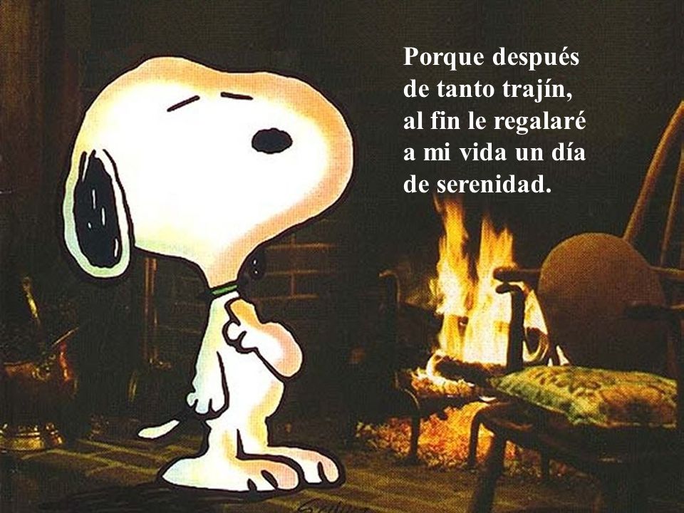 Porque después de tanto trajín, al fin le regalaré a mi vida un día de serenidad.