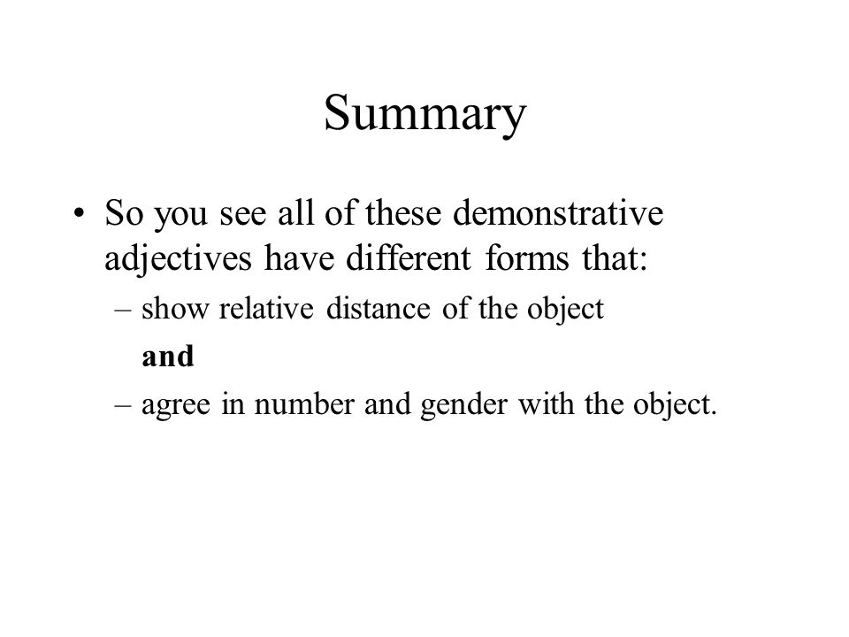 Summary So you see all of these demonstrative adjectives have different forms that: show relative distance of the object.