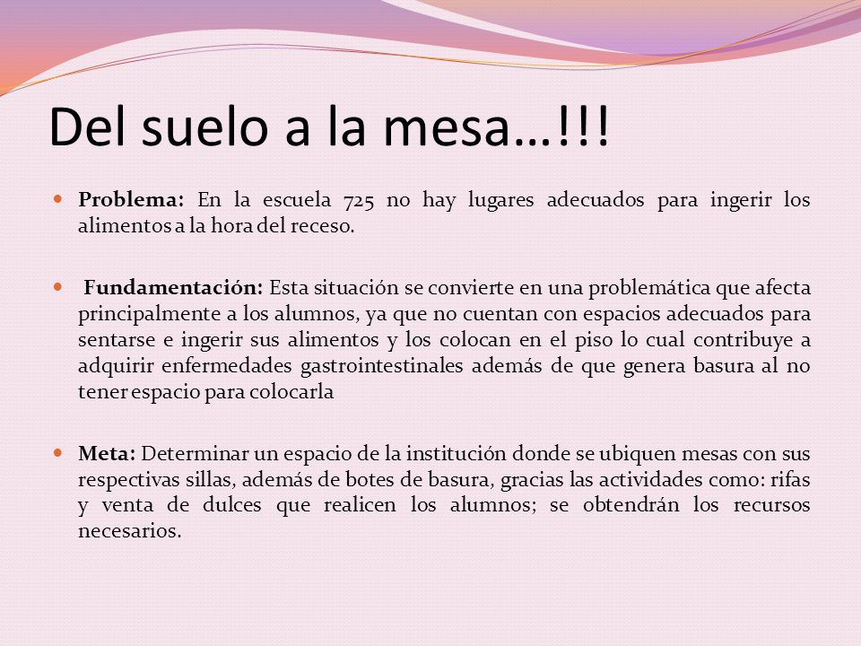 Del suelo a la mesa…!!! Problema: En la escuela 725 no hay lugares adecuados para ingerir los alimentos a la hora del receso.