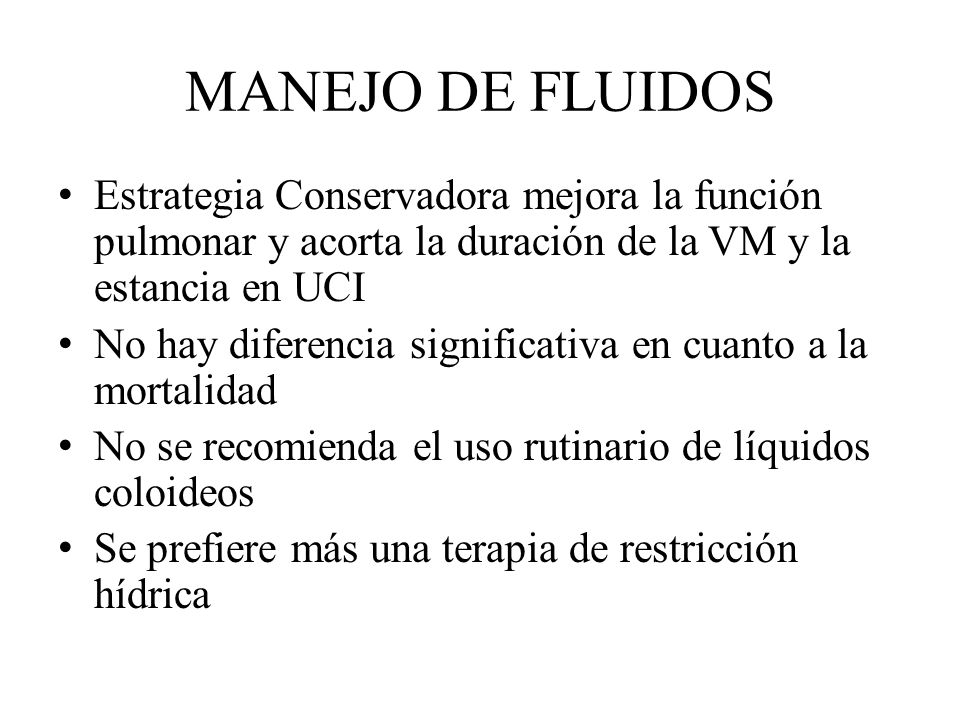 MANEJO DE FLUIDOS Estrategia Conservadora mejora la función pulmonar y acorta la duración de la VM y la estancia en UCI.