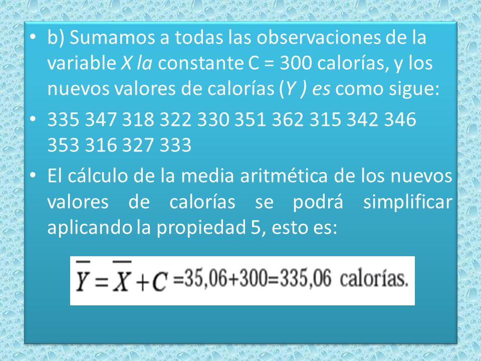 b) Sumamos a todas las observaciones de la variable X la constante C = 300 calorías, y los nuevos valores de calorías (Y ) es como sigue: