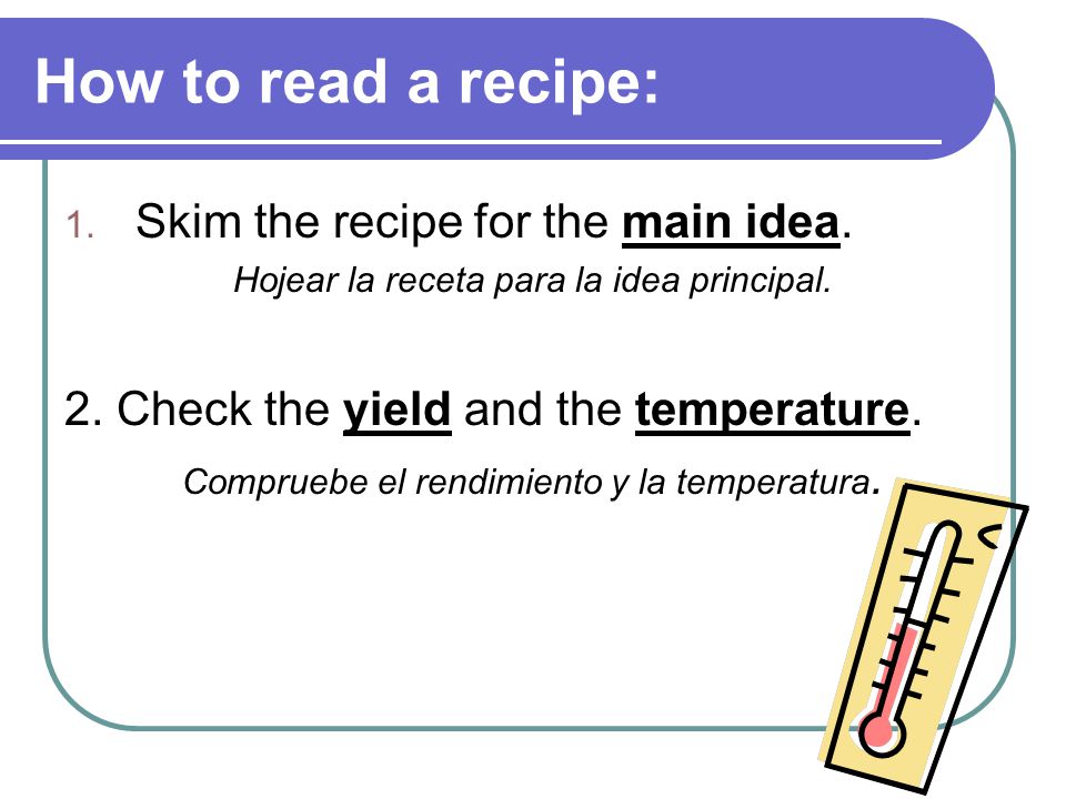 How to read a recipe: Skim the recipe for the main idea.