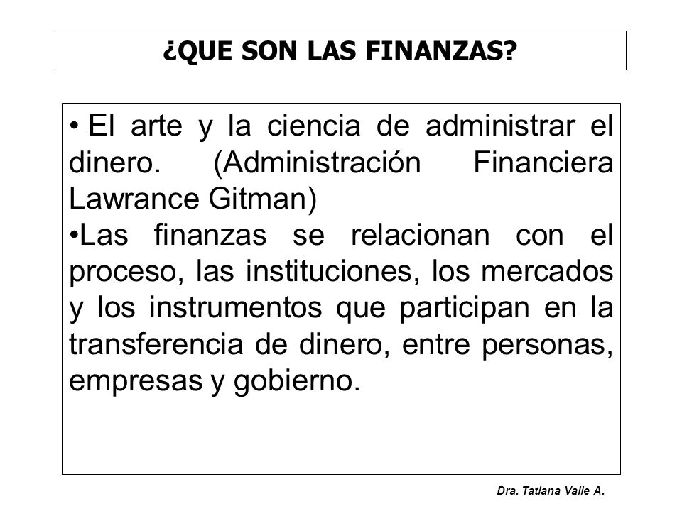¿QUE SON LAS FINANZAS El arte y la ciencia de administrar el dinero. (Administración Financiera Lawrance Gitman)