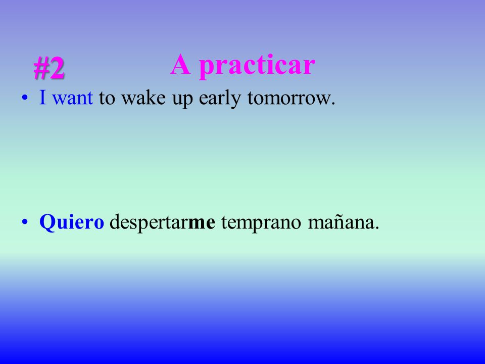 #2 A practicar I want to wake up early tomorrow.