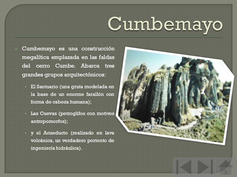 Cumbemayo Cumbemayo es una construcción megalítica emplazada en las faldas del cerro Cumbe. Abarca tres grandes grupos arquitectónicos: