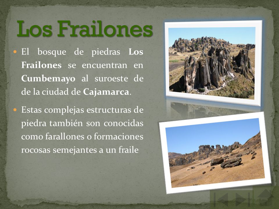 Los Frailones El bosque de piedras Los Frailones se encuentran en Cumbemayo al suroeste de de la ciudad de Cajamarca.