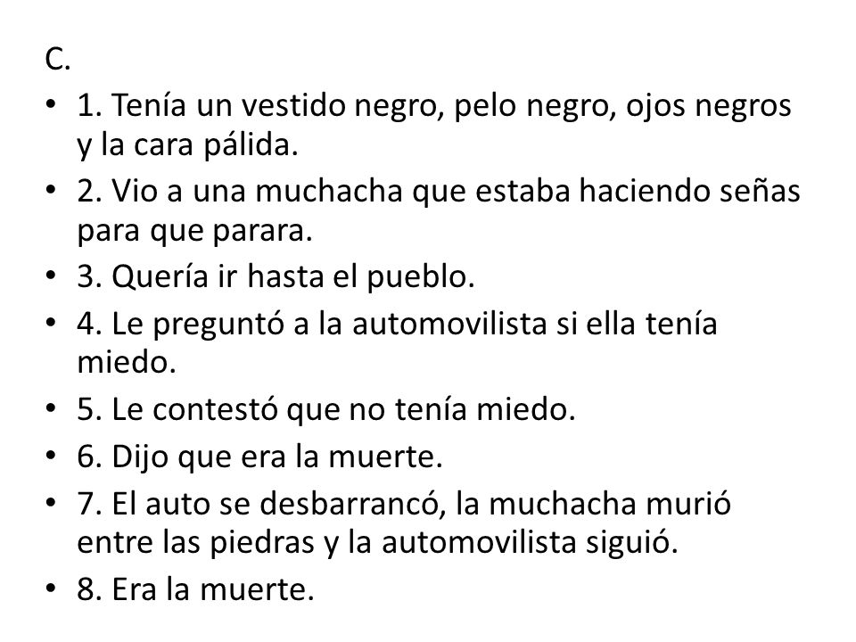 C. 1. Tenía un vestido negro, pelo negro, ojos negros y la cara pálida. 2. Vio a una muchacha que estaba haciendo señas para que parara.