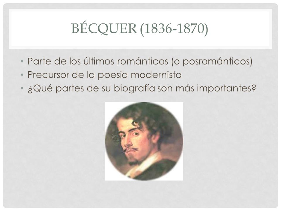 Bécquer ( ) Parte de los últimos románticos (o posrománticos)