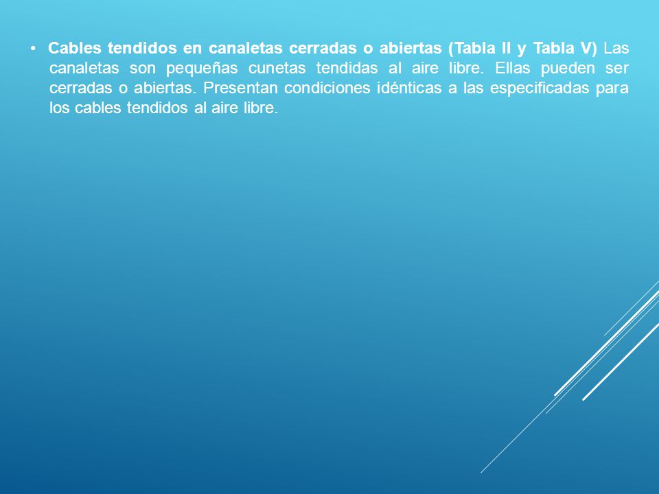 • Cables tendidos en canaletas cerradas o abiertas (Tabla II y Tabla V) Las canaletas son pequeñas cunetas tendidas al aire libre.