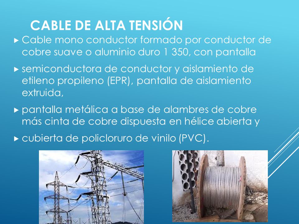 CABLE DE ALTA TENSIÓN Cable mono conductor formado por conductor de cobre suave o aluminio duro 1 350, con pantalla.