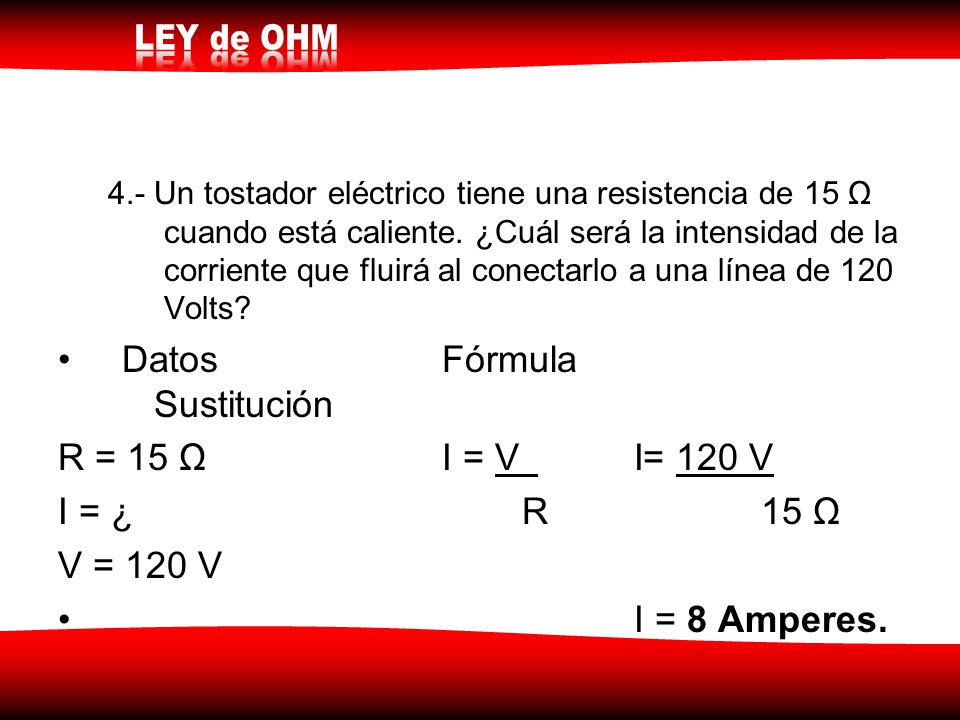 Datos Fórmula Sustitución R = 15 Ω I = V I= 120 V I = ¿ R 15 Ω
