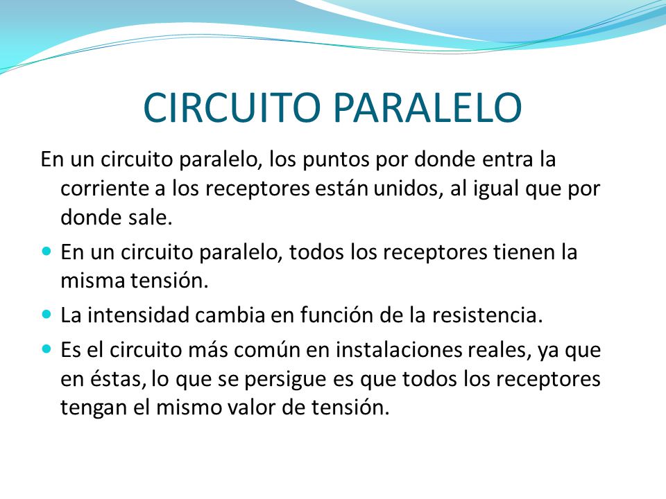 CIRCUITO PARALELO En un circuito paralelo, los puntos por donde entra la corriente a los receptores están unidos, al igual que por donde sale.