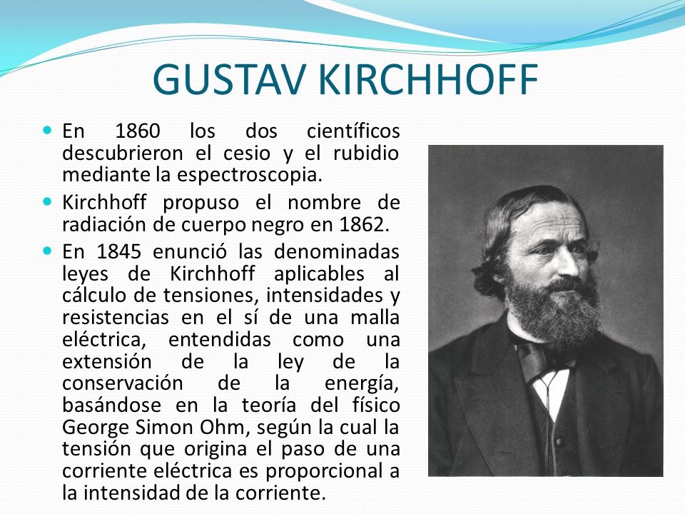 GUSTAV KIRCHHOFF En 1860 los dos científicos descubrieron el cesio y el rubidio mediante la espectroscopia.