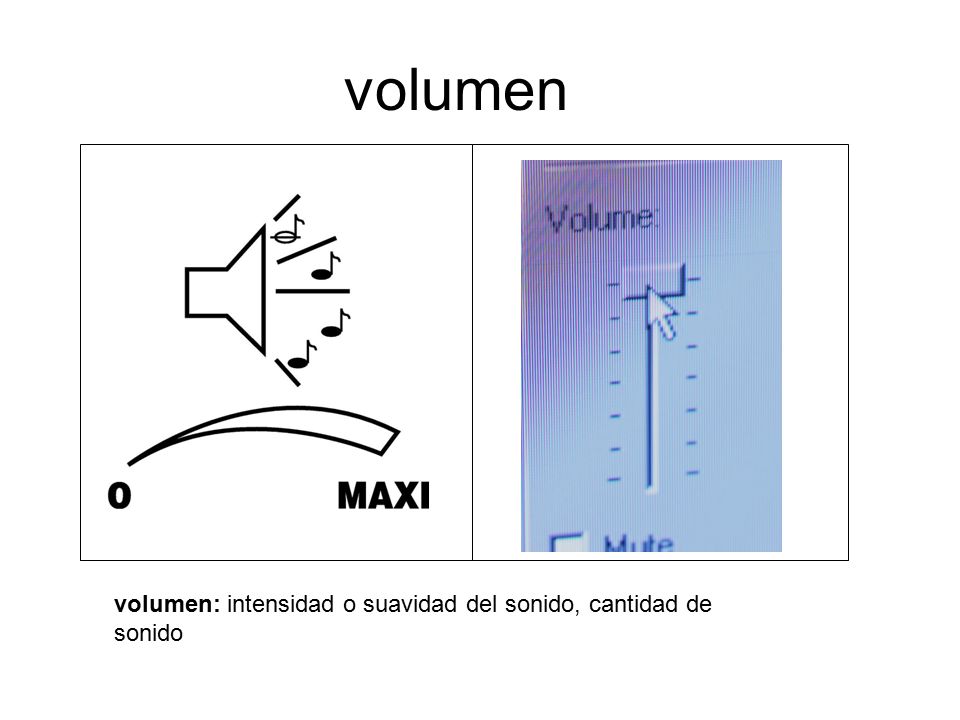 volumen volumen: intensidad o suavidad del sonido, cantidad de sonido