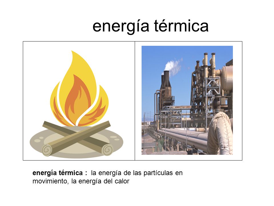 energía térmica energía térmica : la energía de las partículas en movimiento, la energía del calor