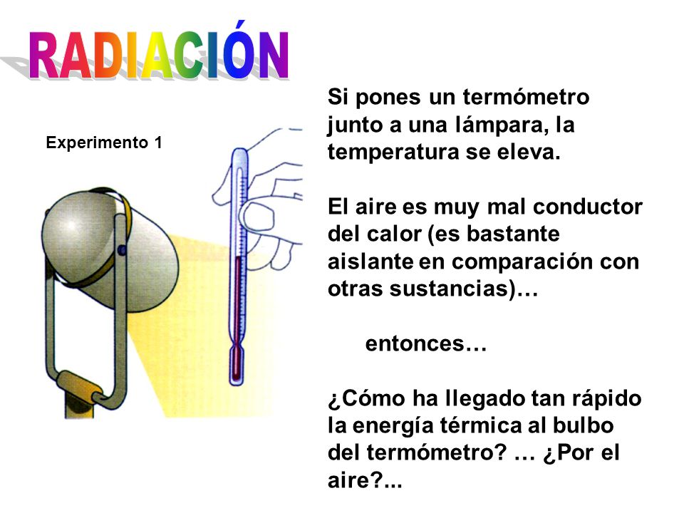 RADIACIÓN Si pones un termómetro junto a una lámpara, la temperatura se eleva.