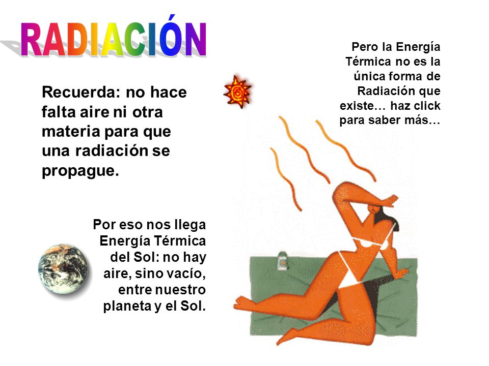 RADIACIÓN Pero la Energía Térmica no es la única forma de Radiación que existe… haz click para saber más…